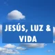 Jesús, Luz & Vida