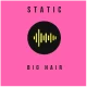 Static: Big Hair